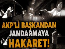 AK Partili �l�e ba�kan� jandarmaya hakaretler savurdu
